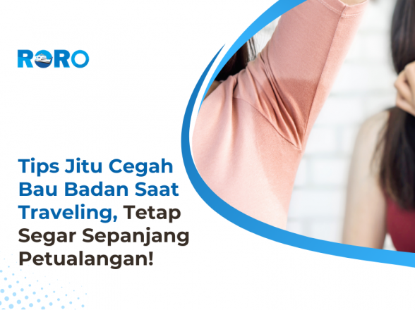 7 Tips Jitu Cegah Bau Badan Saat Traveling, Tetap Segar Sepanjang Petualangan!
